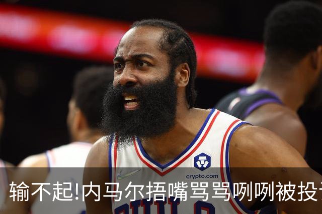 输不起!内马尔捂嘴骂骂咧咧被投诉染红,拿球砸人还推搡对方教练